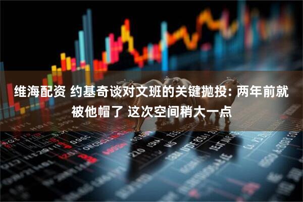 维海配资 约基奇谈对文班的关键抛投: 两年前就被他帽了 这次空间稍大一点